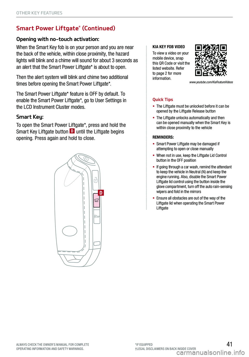 KIA STINGER 2019 Features and Functions Guide 41
OTHER KEY FEATURES
*IF EQUIPPED†LEG AL DISCL AIMERS ON BACK INSIDE COVERALWAYS CHECK THE OWNER’S MANUAL FOR COMPLE TE OPERATING INFORMATION AND SAFETY WARNINGS.
Smart Power Liftgate* (Continue KIA STINGER 2019 Features and Functions Guide 41
OTHER KEY FEATURES
*IF EQUIPPED†LEG AL DISCL AIMERS ON BACK INSIDE COVERALWAYS CHECK THE OWNER’S MANUAL FOR COMPLE TE OPERATING INFORMATION AND SAFETY WARNINGS.
Smart Power Liftgate* (Continue