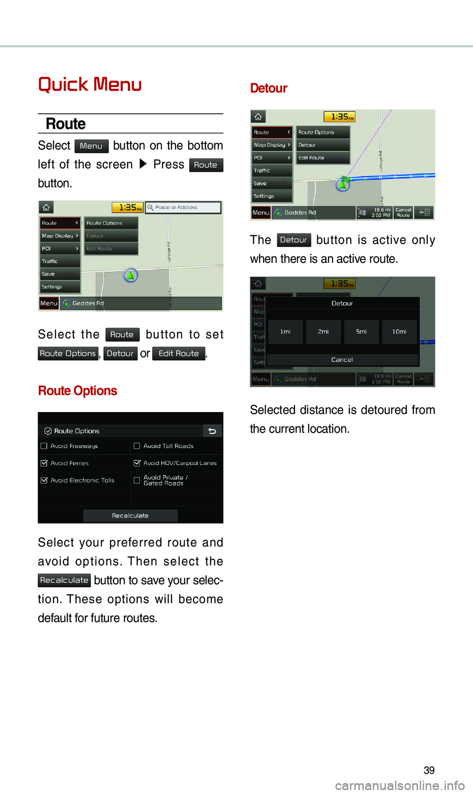 KIA STINGER 2019  Navigation System Quick Reference Guide 39
Quick Menu
Route
Select  button  on  the  botto\b 
left  of  the  screen  05210003
Press 
 
button.
Select  the   button  to  set 
,  or .
Route Options
Select  your  preferred  route  and 
avoid  