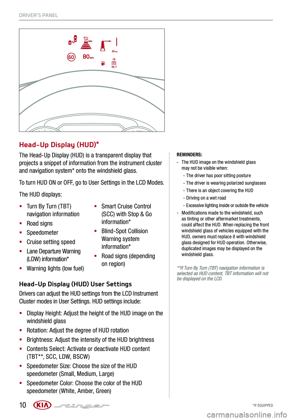 KIA STINGER 2018 Features and Functions Guide DRIVER’S PANEL
*IF EQUIPPED 10
REMINDERS:
-
The HUD image on the windshield glass may not be visible when:
-
The driver has poor sitting posture
-The driver is wearing polarized sunglasses
- KIA STINGER 2018 Features and Functions Guide DRIVER’S PANEL
*IF EQUIPPED 10
REMINDERS:
-
The HUD image on the windshield glass may not be visible when:
-
The driver has poor sitting posture
-The driver is wearing polarized sunglasses
-