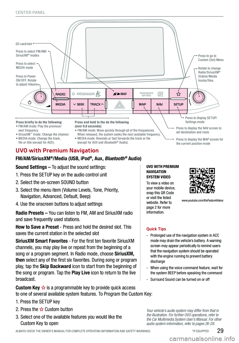 KIA STINGER 2018 Features and Functions Guide *IF EQUIPPED ALWAYS CHECK THE OWNER’S MANUAL FOR COMPLE TE OPER ATING INFORMATION AND SAFE T Y WARNINGS.29
CENTER PANEL
UVO with Premium Navigation
FM/AM/SiriusXM®/Media (USB, iPod®, Aux, Bluetoot KIA STINGER 2018 Features and Functions Guide *IF EQUIPPED ALWAYS CHECK THE OWNER’S MANUAL FOR COMPLE TE OPER ATING INFORMATION AND SAFE T Y WARNINGS.29
CENTER PANEL
UVO with Premium Navigation
FM/AM/SiriusXM®/Media (USB, iPod®, Aux, Bluetoot