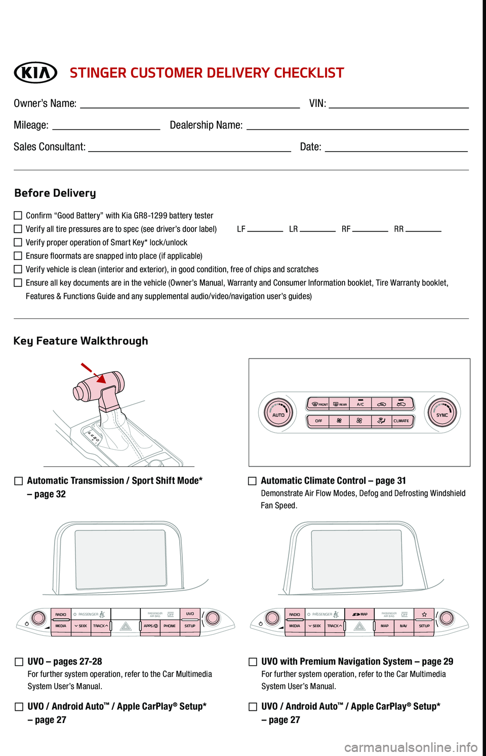 KIA STINGER 2018 Features and Functions Guide P
R
N D
+
-
AUTOSYNCOFF CLIMATE
A/C
REAR
FRONT
STINGER CUSTOMER DELIVERY CHECKLIST
Confirm “Good Battery” with Kia GR8-1299 battery tester
Verify all tire pressures are to spec (see driver’ KIA STINGER 2018 Features and Functions Guide P
R
N D
+
-
AUTOSYNCOFF CLIMATE
A/C
REAR
FRONT
STINGER CUSTOMER DELIVERY CHECKLIST
Confirm “Good Battery” with Kia GR8-1299 battery tester
Verify all tire pressures are to spec (see driver’