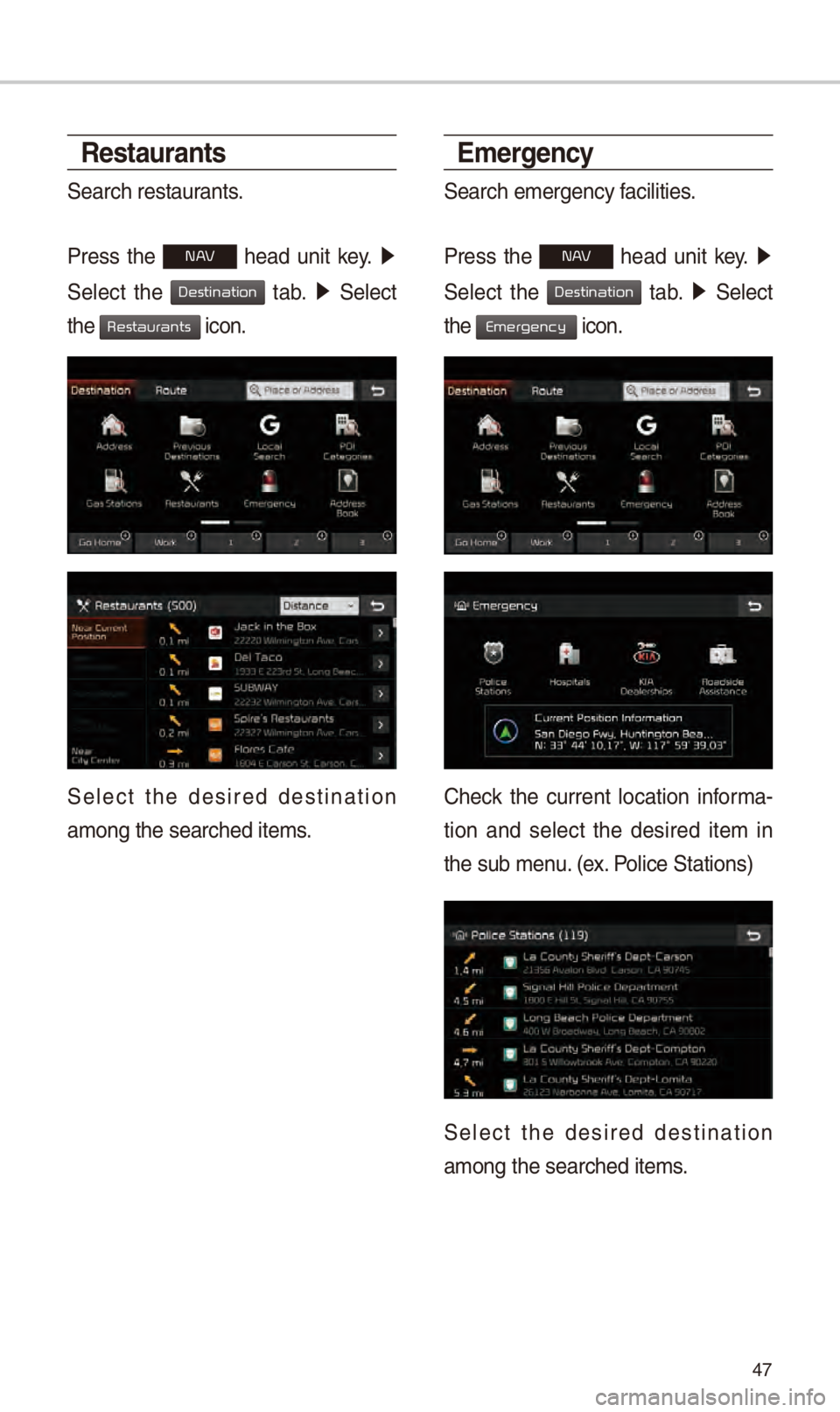 KIA STINGER 2018 Navigation System Quick Reference Guide 47
Restaurants
S\farch r\fstaurants.
Pr\fss th\f
N h\fad unit k\fy. 0521
S\fl\fct th\f
tab. 0521 S\fl\fct
th\f
icon.
S\fl\fct th\f d\fsir\fd d\fstination
among th\f s\farch\fd it\S KIA STINGER 2018 Navigation System Quick Reference Guide 47
Restaurants
S\farch r\fstaurants.
Pr\fss th\f
N h\fad unit k\fy. 0521
S\fl\fct th\f
tab. 0521 S\fl\fct
th\f
icon.
S\fl\fct th\f d\fsir\fd d\fstination
among th\f s\farch\fd it\S