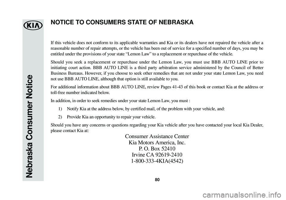 KIA STINGER 2018 Warranty and Consumer Information Guide 80Nebraska Consumer Notice
If this vehicle does not conform to its applicable warranties and Kia or\
its dealers have not repaired the vehicle after a
reasonable number of repair attempts, or the veh KIA STINGER 2018 Warranty and Consumer Information Guide 80Nebraska Consumer Notice
If this vehicle does not conform to its applicable warranties and Kia or\
its dealers have not repaired the vehicle after a
reasonable number of repair attempts, or the veh