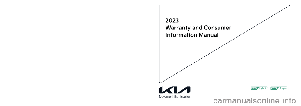 KIA SPORTAGE PHEV 2023 Warranty and Consumer Information Guide Printing : Feb. 10, 2022
Publication No.: UM 170 PS 001
Printed in Korea
2023
Warranty and Consumer
Information Manual
23MY HEV & PHEV(Cover, �2).indd 1-32022-02-10 �� 10:31:53 KIA SPORTAGE PHEV 2023 Warranty and Consumer Information Guide Printing : Feb. 10, 2022
Publication No.: UM 170 PS 001
Printed in Korea
2023
Warranty and Consumer
Information Manual
23MY HEV & PHEV(Cover, �2).indd 1-32022-02-10 �� 10:31:53