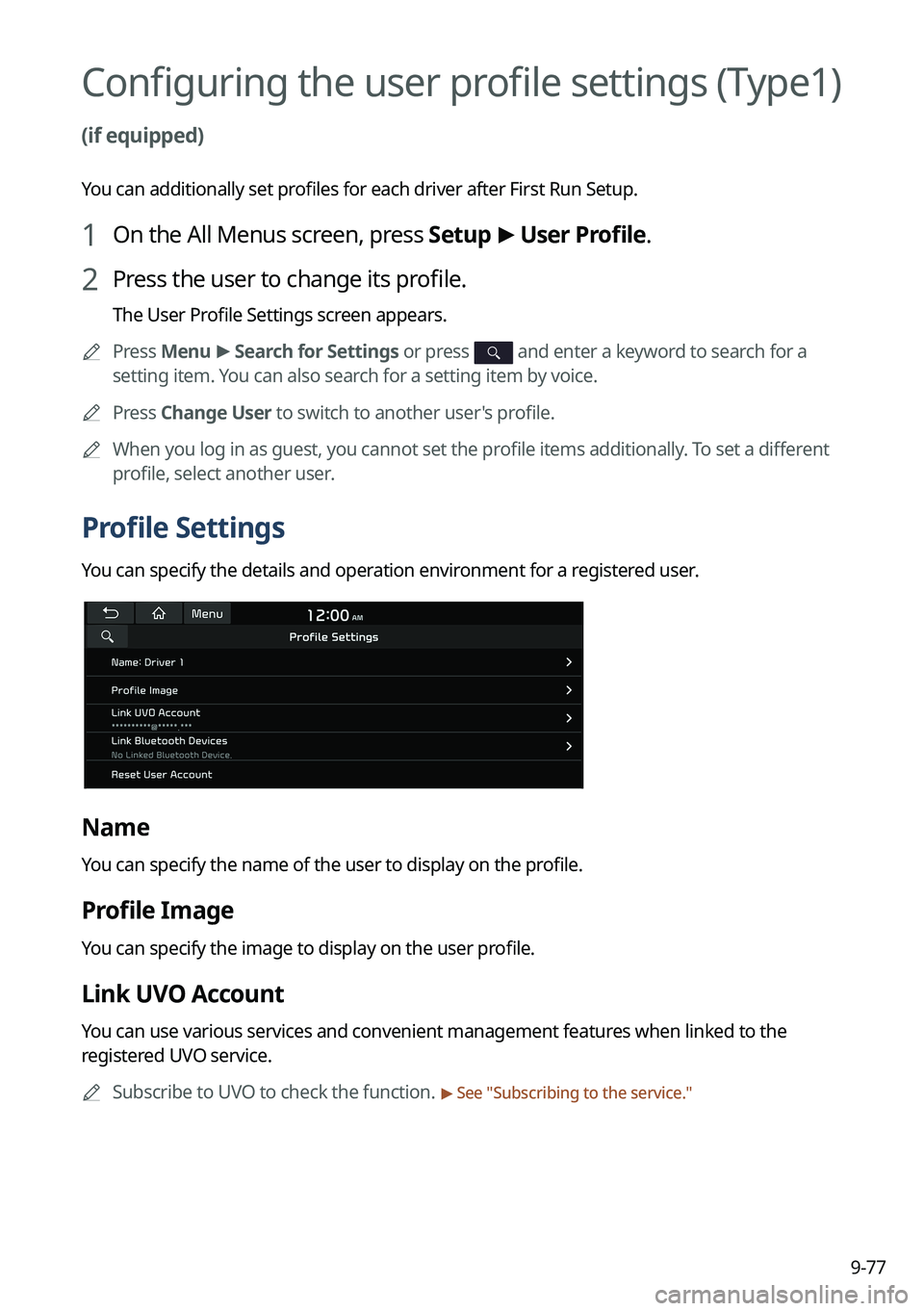 KIA SPORTAGE HYBRID 2023 Navigation System Quick Reference Guide 9-77
Configuring the user profile settings (Type1)
(if equipped)
You can additionally set profiles for each driver after First Run Setup.
1 On the All Menus screen, press Setup >
User Profile.
2 Pre KIA SPORTAGE HYBRID 2023 Navigation System Quick Reference Guide 9-77
Configuring the user profile settings (Type1)
(if equipped)
You can additionally set profiles for each driver after First Run Setup.
1 On the All Menus screen, press Setup >
User Profile.
2 Pre