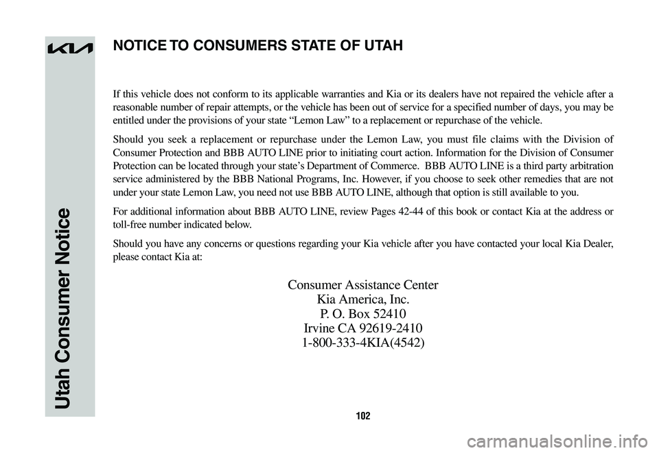 KIA SPORTAGE HYBRID 2023 Warranty and Consumer Information Guide 102Utah Consumer Notice
If this vehicle does not conform to its applicable warranties and Kia or its dealers have not repaired the vehicle after a
reasonable number of repair attempts, or the vehicle KIA SPORTAGE HYBRID 2023 Warranty and Consumer Information Guide 102Utah Consumer Notice
If this vehicle does not conform to its applicable warranties and Kia or its dealers have not repaired the vehicle after a
reasonable number of repair attempts, or the vehicle