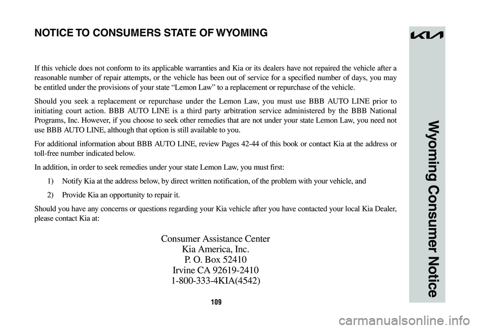 KIA SPORTAGE HYBRID 2023 Warranty and Consumer Information Guide 109
Wyoming Consumer Notice
If this vehicle does not conform to its applicable warranties and Kia or its dealers have not repaired the vehicle after a
reasonable number of repair attempts, or the veh KIA SPORTAGE HYBRID 2023 Warranty and Consumer Information Guide 109
Wyoming Consumer Notice
If this vehicle does not conform to its applicable warranties and Kia or its dealers have not repaired the vehicle after a
reasonable number of repair attempts, or the veh