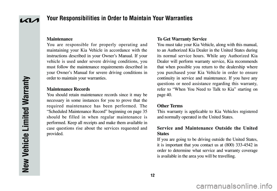 KIA SPORTAGE HYBRID 2023  Warranty and Consumer Information Guide 12
Maintenance
You are responsible for properly operating and 
maintaining your Kia Vehicle in accordance with the 
instructions described in your Owner’s Manual. If your 
vehicle is used under seve