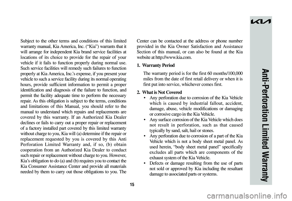 KIA SPORTAGE HYBRID 2023  Warranty and Consumer Information Guide 15
Subject to the other terms and conditions of this limited 
warranty manual, Kia America, Inc. (“Kia”) warrants that it 
will arrange for independent Kia brand service facilities at 
locations o