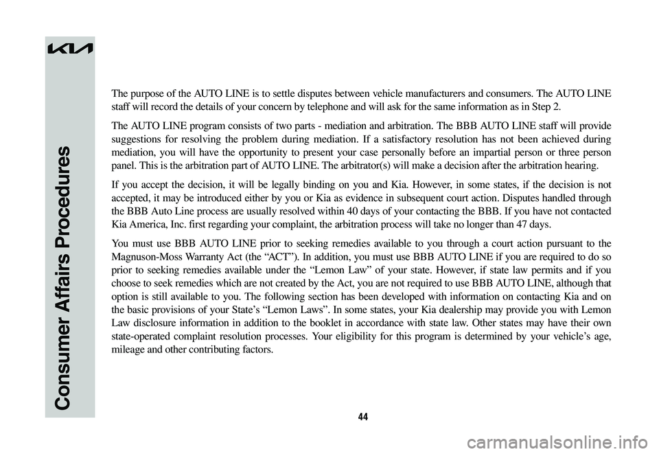 KIA SPORTAGE HYBRID 2023  Warranty and Consumer Information Guide 44Consumer Affairs Procedures
The purpose of the AUTO LINE is to settle disputes between vehicle manufacturers and consumers. The AUTO LINE 
staff will record the details of your concern by telephone 