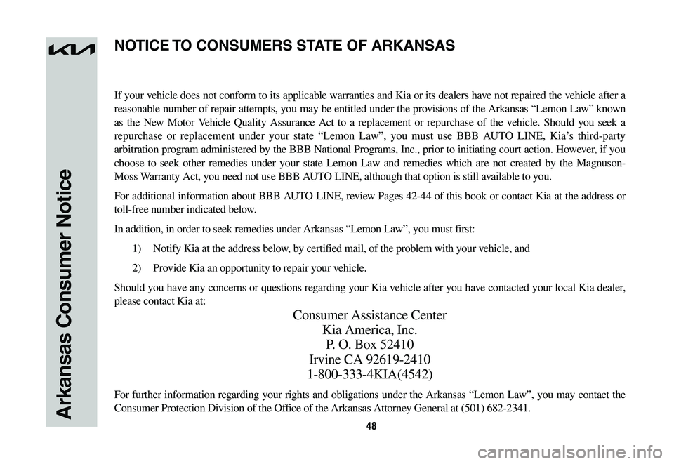 KIA SPORTAGE HYBRID 2023  Warranty and Consumer Information Guide 48Arkansas Consumer Notice
If your vehicle does not conform to its applicable warranties and Kia or its dealers have not repaired the vehicle after a 
reasonable number of repair attempts, you may be 