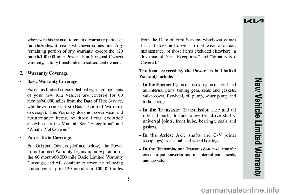 KIA SPORTAGE HYBRID 2023  Warranty and Consumer Information Guide 5
whenever this manual refers to a warranty period of 
months/miles, it means whichever comes first. Any 
remaining portion of any warranty, except the 120 
month/100,000 mile Power Train (Original Ow