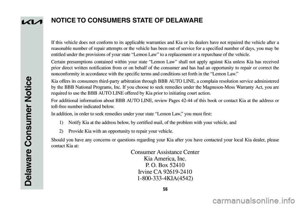 KIA SPORTAGE HYBRID 2023 Warranty and Consumer Information Guide 56Delaware Consumer Notice
If this vehicle does not conform to its applicable warranties and Kia or its dealers have not repaired the vehicle after a
reasonable number of repair attempts or the vehic KIA SPORTAGE HYBRID 2023 Warranty and Consumer Information Guide 56Delaware Consumer Notice
If this vehicle does not conform to its applicable warranties and Kia or its dealers have not repaired the vehicle after a
reasonable number of repair attempts or the vehic