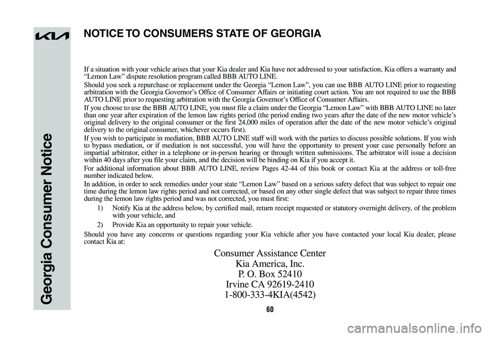 KIA SPORTAGE HYBRID 2023 Warranty and Consumer Information Guide 60Georgia Consumer Notice
If a situation with your vehicle arises that your Kia dealer and Kia have not addressed to your satisfaction, Kia offers a warranty and “Lemon Law” dispute resolution pro KIA SPORTAGE HYBRID 2023 Warranty and Consumer Information Guide 60Georgia Consumer Notice
If a situation with your vehicle arises that your Kia dealer and Kia have not addressed to your satisfaction, Kia offers a warranty and “Lemon Law” dispute resolution pro