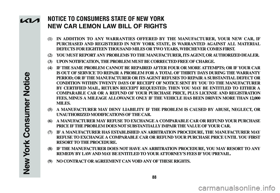 KIA SPORTAGE HYBRID 2023 Warranty and Consumer Information Guide 88New York Consumer Notice
(1) IN ADDITION TO ANY WARRANTIES OFFERED BY THE MANUFACTURER, YOUR NEW CAR, IF
PURCHASED AND REGISTERED IN NEW YORK STATE, IS WARRANTED AGAINST ALL MATERIAL
DEFECTS FOR E KIA SPORTAGE HYBRID 2023 Warranty and Consumer Information Guide 88New York Consumer Notice
(1) IN ADDITION TO ANY WARRANTIES OFFERED BY THE MANUFACTURER, YOUR NEW CAR, IF
PURCHASED AND REGISTERED IN NEW YORK STATE, IS WARRANTED AGAINST ALL MATERIAL
DEFECTS FOR E