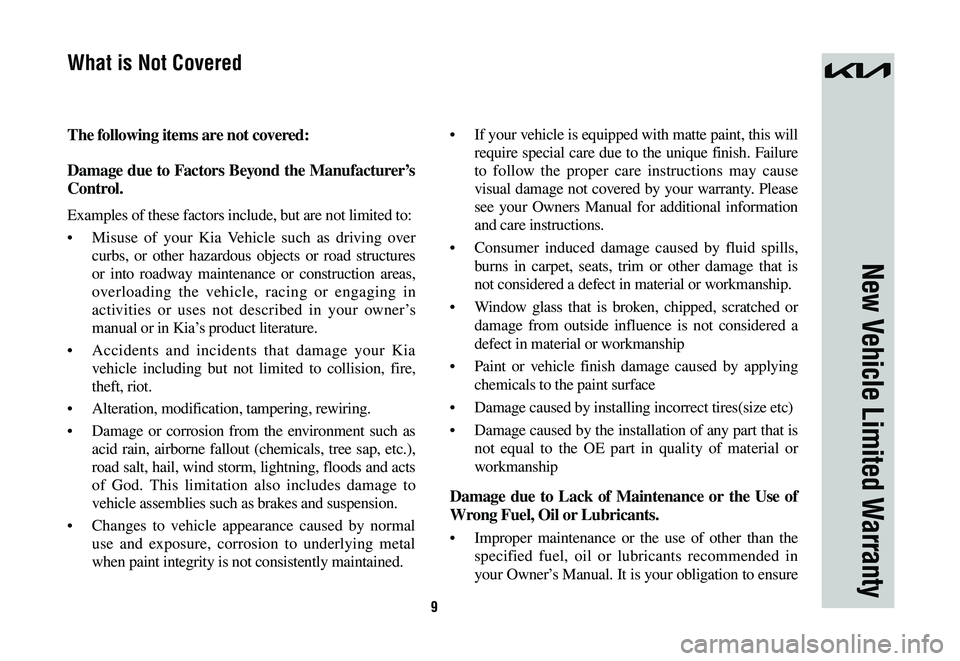 KIA SPORTAGE HYBRID 2023  Warranty and Consumer Information Guide 9
New Vehicle Limited Warranty
The following items are not covered:
Damage due to Factors Beyond the Manufacturer’s 
Control.
Examples of these factors include, but are not limited to:
•	Misuse of