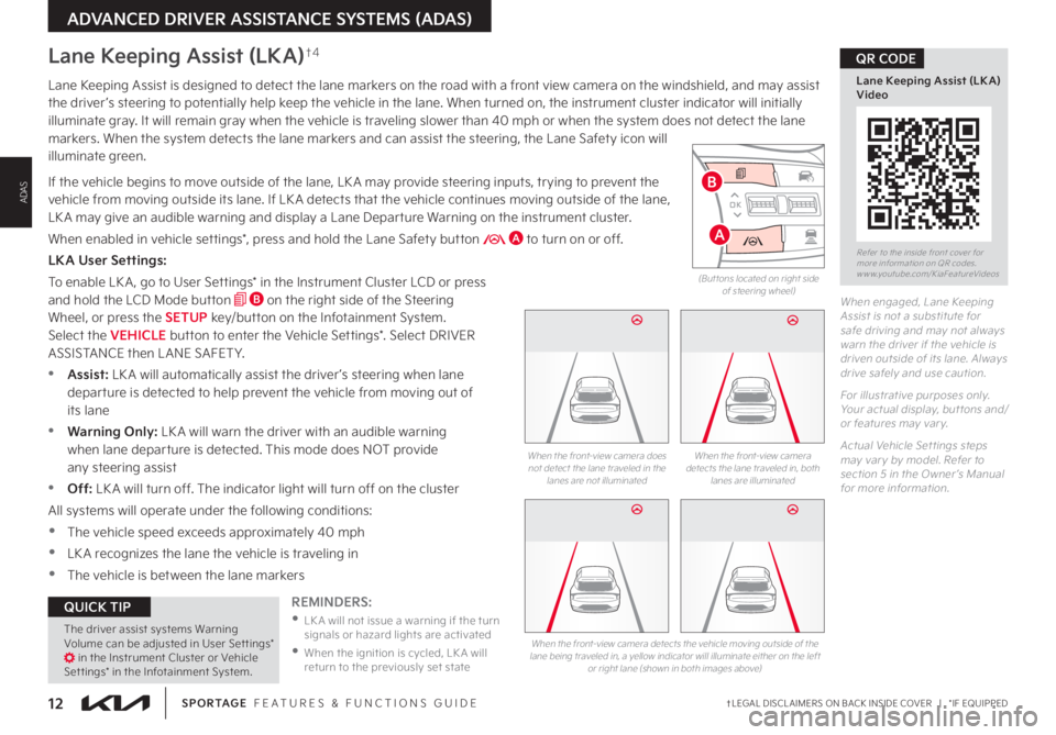 KIA SPORTAGE 2023 Features and Functions Guide 12†LEGAL DISCL AIMERS ON BACK INSIDE COVER | *IF EQUIPPEDSPORTAGE FEATURES & FUNCTIONS GUIDE
ADVANCED DRIVER ASSISTANCE SYSTEMS (ADAS)
ADAS
Refer to the inside front cover for more information KIA SPORTAGE 2023 Features and Functions Guide 12†LEGAL DISCL AIMERS ON BACK INSIDE COVER | *IF EQUIPPEDSPORTAGE FEATURES & FUNCTIONS GUIDE
ADVANCED DRIVER ASSISTANCE SYSTEMS (ADAS)
ADAS
Refer to the inside front cover for more information
