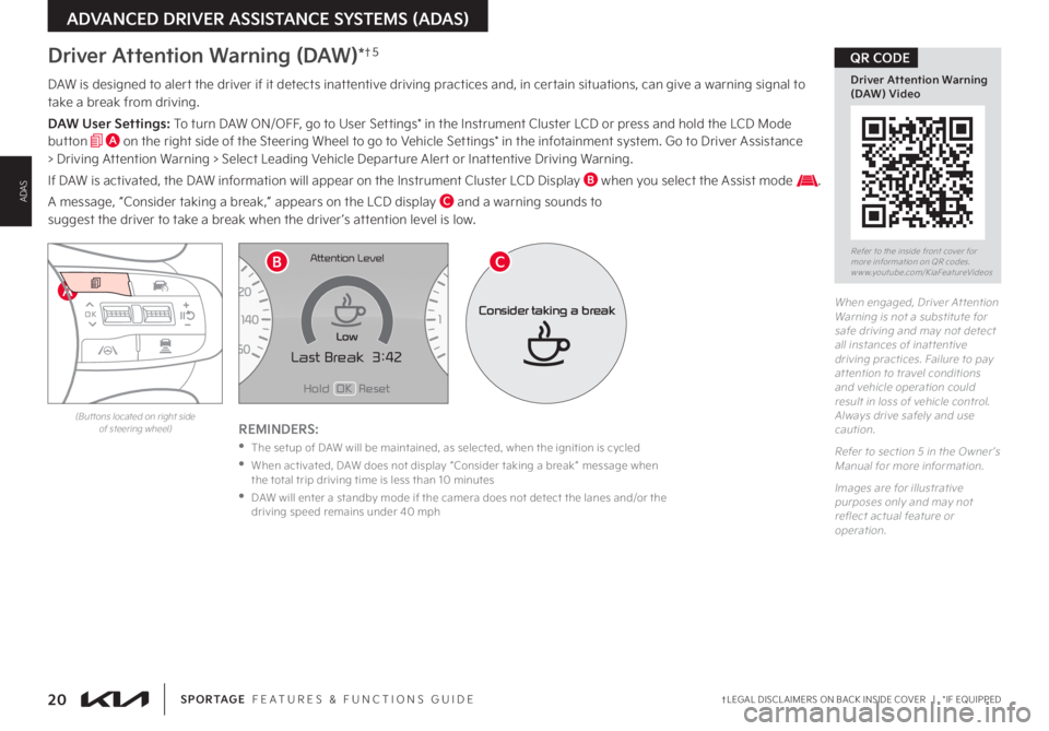 KIA SPORTAGE 2023 Features and Functions Guide 20†LEGAL DISCL AIMERS ON BACK INSIDE COVER | *IF EQUIPPEDSPORTAGE FEATURES & FUNCTIONS GUIDE
ADVANCED DRIVER ASSISTANCE SYSTEMS (ADAS)
ADAS
A
DAW is designed to alert the driver if it detects i KIA SPORTAGE 2023 Features and Functions Guide 20†LEGAL DISCL AIMERS ON BACK INSIDE COVER | *IF EQUIPPEDSPORTAGE FEATURES & FUNCTIONS GUIDE
ADVANCED DRIVER ASSISTANCE SYSTEMS (ADAS)
ADAS
A
DAW is designed to alert the driver if it detects i