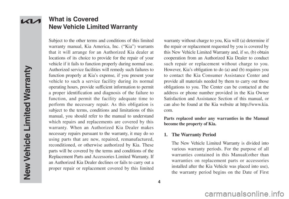 KIA SPORTAGE 2023  Warranty and Consumer Information Guide 4
Subject to the other terms and conditions of this limited 
warranty manual, Kia America, Inc. (“Kia”) warrants 
that it will arrange for an Authorized Kia dealer at 
locations of its choice to p