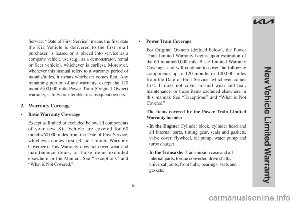 KIA SPORTAGE 2023  Warranty and Consumer Information Guide 5
Service. “Date of First Service” means the first date 
the Kia Vehicle is delivered to the first retail 
purchaser, is leased or is placed into service as a 
company vehicle use (e.g., as a demo