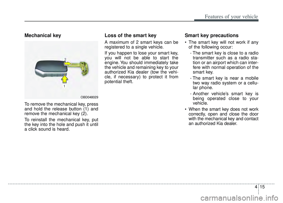 KIA SPORTAGE 2022  Owners Manual 415
Features of your vehicle
Mechanical key
To remove the mechanical key, press
and hold the release button (1) and
remove the mechanical key (2).
To reinstall the mechanical key, put
the key into the