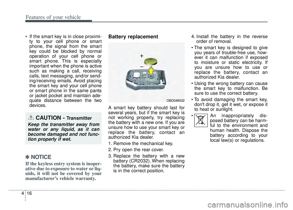 KIA SPORTAGE 2022  Owners Manual Features of your vehicle
16
4
 If the smart key is in close proximi-
ty to your cell phone or smart
phone, the signal from the smart
key could be blocked by normal
operation of your cell phone or
smar