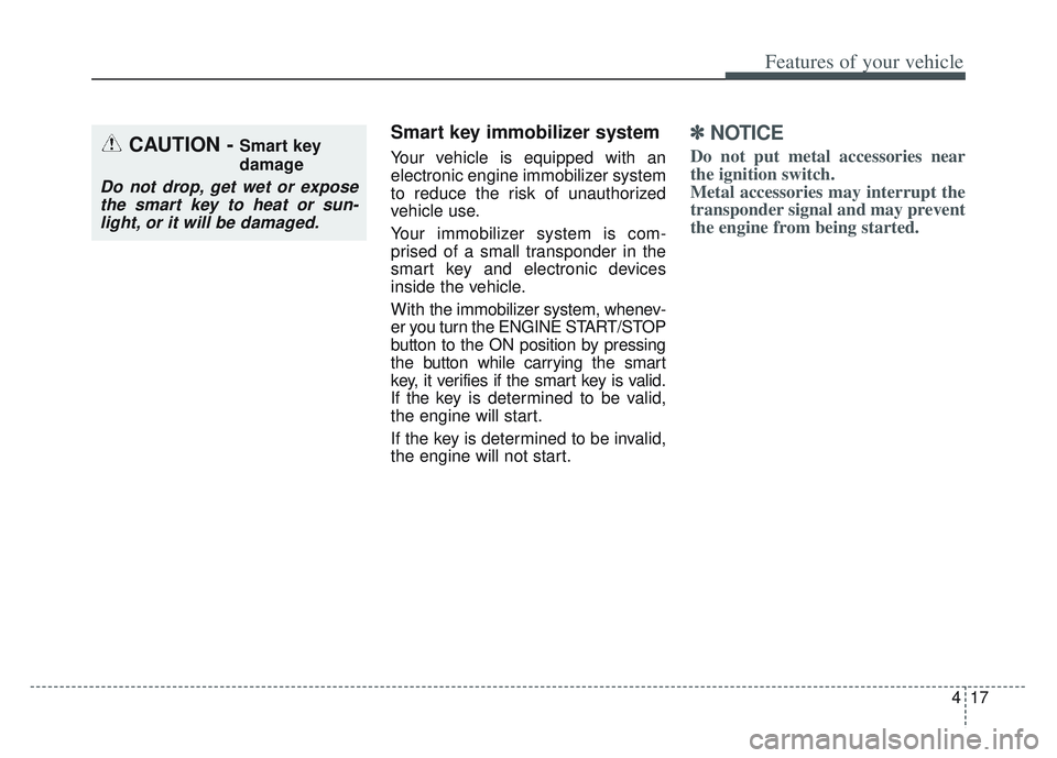 KIA SPORTAGE 2022  Owners Manual 417
Features of your vehicle
Smart key immobilizer system
Your vehicle is equipped with an
electronic engine immobilizer system
to reduce the risk of unauthorized
vehicle use.
Your immobilizer system 