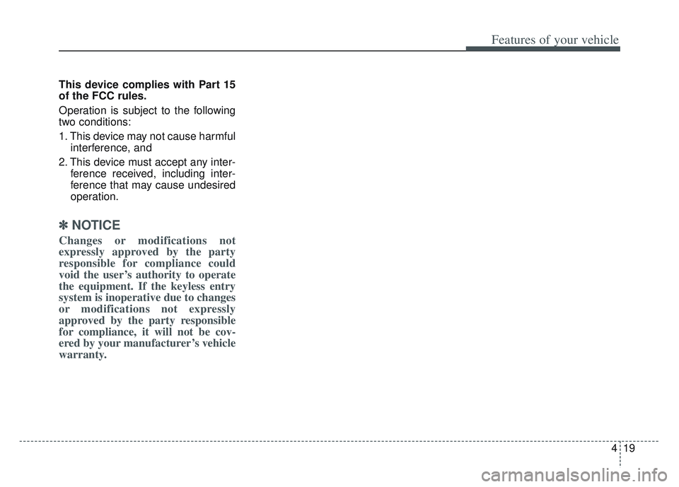 KIA SPORTAGE 2022  Owners Manual 419
Features of your vehicle
This device complies with Part 15
of the FCC rules.
Operation is subject to the following
two conditions:
1. This device may not cause harmfulinterference, and 
2. This de