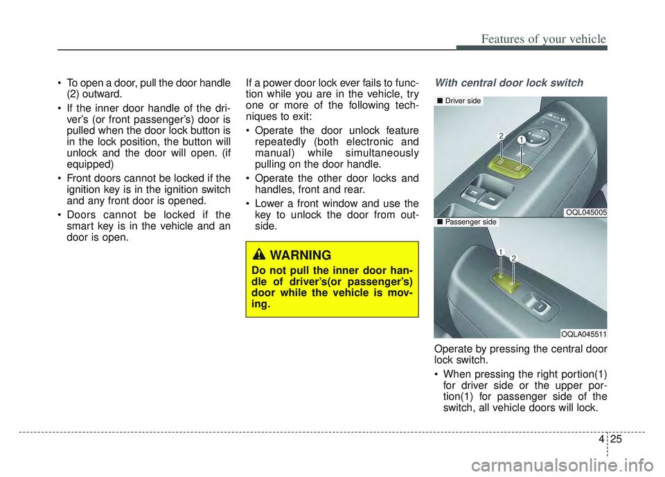 KIA SPORTAGE 2022 Owners Manual 425
Features of your vehicle
To open a door, pull the door handle(2) outward.
If the inner door handle of the dri- ver’s (or front passenger’s) door is
pulled when the door lock button is
in the KIA SPORTAGE 2022 Owners Manual 425
Features of your vehicle
To open a door, pull the door handle(2) outward.
If the inner door handle of the dri- ver’s (or front passenger’s) door is
pulled when the door lock button is
in the