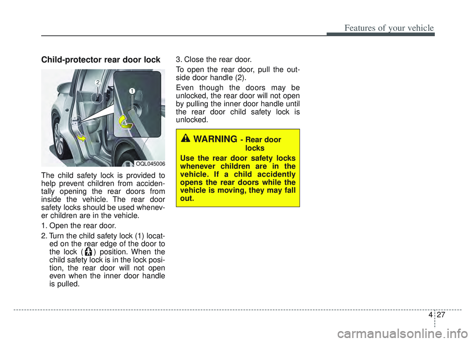 KIA SPORTAGE 2022 Owners Manual 427
Features of your vehicle
Child-protector rear door lock
The child safety lock is provided to
help prevent children from acciden-
tally opening the rear doors from
inside the vehicle. The rear door KIA SPORTAGE 2022 Owners Manual 427
Features of your vehicle
Child-protector rear door lock
The child safety lock is provided to
help prevent children from acciden-
tally opening the rear doors from
inside the vehicle. The rear door