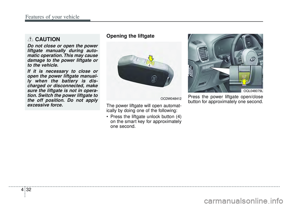 KIA SPORTAGE 2022 Owners Manual Features of your vehicle
32
4
Opening the liftgate
The power liftgate will open automat-
ically by doing one of the following:
Press the liftgate unlock button (4)
on the smart key for approximately KIA SPORTAGE 2022 Owners Manual Features of your vehicle
32
4
Opening the liftgate
The power liftgate will open automat-
ically by doing one of the following:
Press the liftgate unlock button (4)
on the smart key for approximately