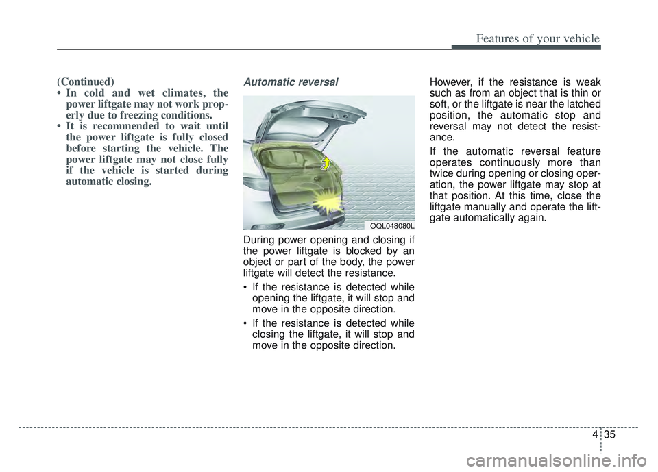 KIA SPORTAGE 2022 Owners Manual 435
Features of your vehicle
(Continued)
• In cold and wet climates, thepower liftgate may not work prop-
erly due to freezing conditions.
• It is recommended to wait until the power liftgate is f KIA SPORTAGE 2022 Owners Manual 435
Features of your vehicle
(Continued)
• In cold and wet climates, thepower liftgate may not work prop-
erly due to freezing conditions.
• It is recommended to wait until the power liftgate is f