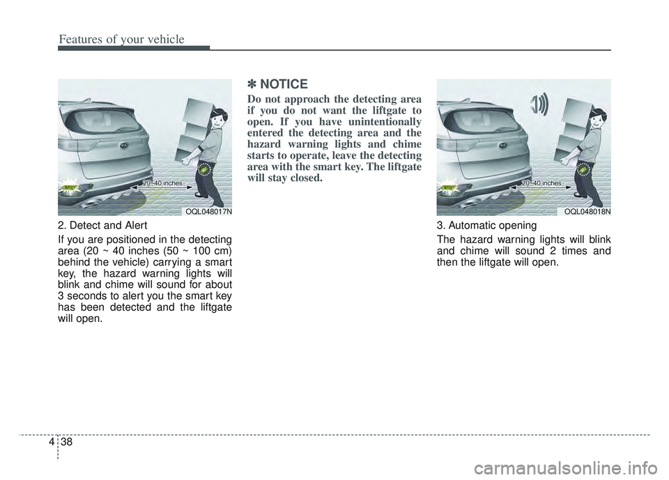 KIA SPORTAGE 2022 Owners Manual Features of your vehicle
38
4
2. Detect and Alert
If you are positioned in the detecting
area (20 ~ 40 inches (50 ~ 100 cm)
behind the vehicle) carrying a smart
key, the hazard warning lights will
bli KIA SPORTAGE 2022 Owners Manual Features of your vehicle
38
4
2. Detect and Alert
If you are positioned in the detecting
area (20 ~ 40 inches (50 ~ 100 cm)
behind the vehicle) carrying a smart
key, the hazard warning lights will
bli