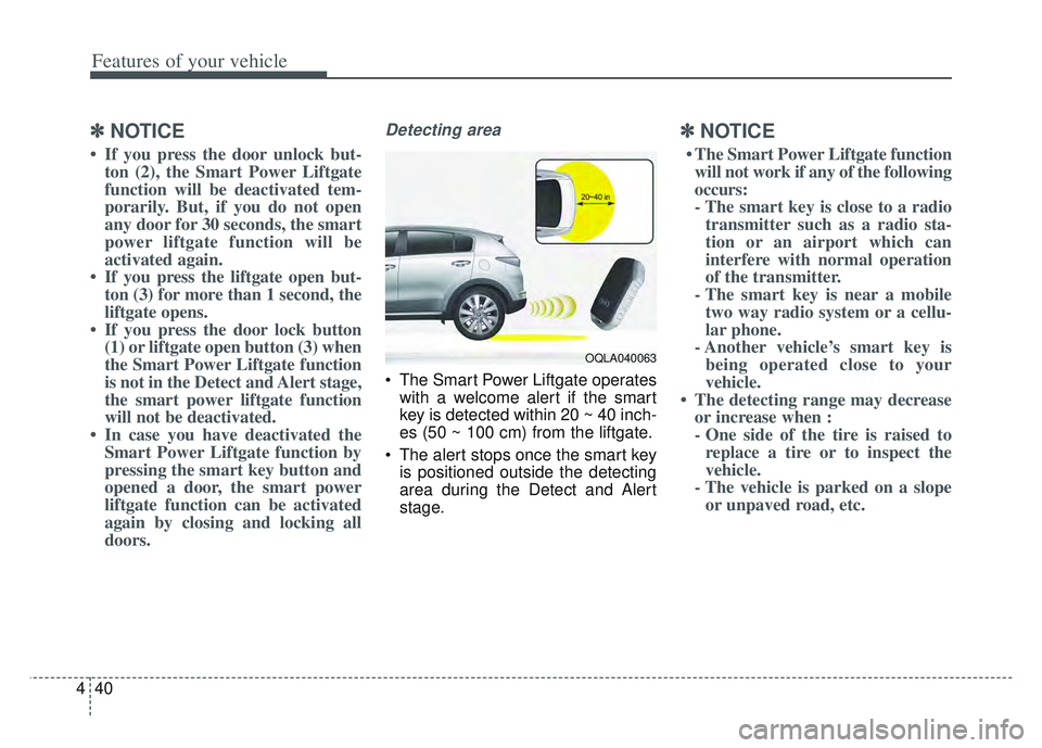 KIA SPORTAGE 2022 Owners Manual Features of your vehicle
40
4
✽ ✽
NOTICE
• If you press the door unlock but-
ton (2), the Smart Power Liftgate
function will be deactivated tem-
porarily. But, if you do not open
any door for 30 KIA SPORTAGE 2022 Owners Manual Features of your vehicle
40
4
✽ ✽
NOTICE
• If you press the door unlock but-
ton (2), the Smart Power Liftgate
function will be deactivated tem-
porarily. But, if you do not open
any door for 30