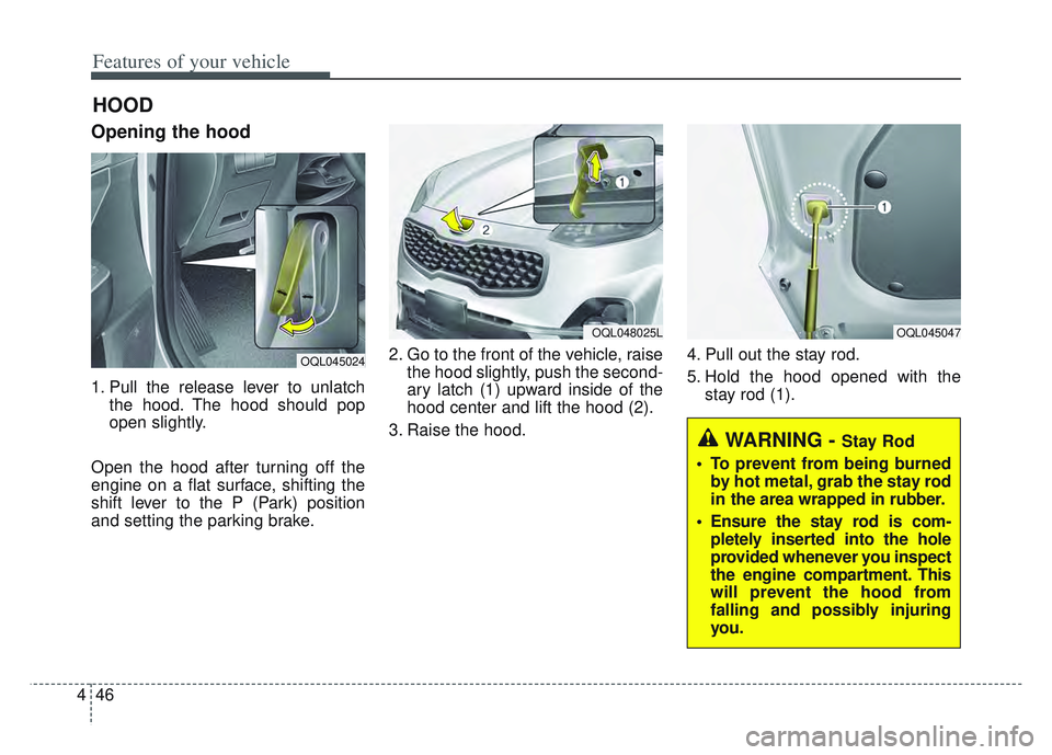 KIA SPORTAGE 2022 Owners Manual Features of your vehicle
46
4
Opening the hood
1. Pull the release lever to unlatch
the hood. The hood should pop
open slightly.
Open the hood after turning off the
engine on a flat surface, shifting KIA SPORTAGE 2022 Owners Manual Features of your vehicle
46
4
Opening the hood
1. Pull the release lever to unlatch
the hood. The hood should pop
open slightly.
Open the hood after turning off the
engine on a flat surface, shifting