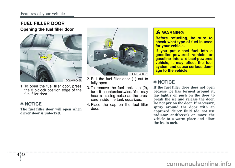 KIA SPORTAGE 2022 Owners Manual Features of your vehicle
48
4
Opening the fuel filler door
1. To open the fuel filler door, press
the 3 o’clock position edge of the
fuel filler door.
✽ ✽NOTICE
The fuel filler door will open wh KIA SPORTAGE 2022 Owners Manual Features of your vehicle
48
4
Opening the fuel filler door
1. To open the fuel filler door, press
the 3 o’clock position edge of the
fuel filler door.
✽ ✽NOTICE
The fuel filler door will open wh