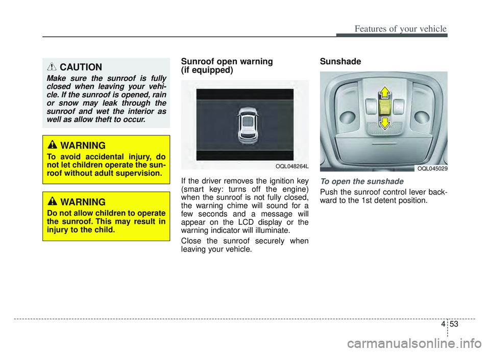 KIA SPORTAGE 2022 Owners Manual 453
Features of your vehicle
Sunroof open warning
(if equipped)
If the driver removes the ignition key
(smart key: turns off the engine)
when the sunroof is not fully closed,
the warning chime will s KIA SPORTAGE 2022 Owners Manual 453
Features of your vehicle
Sunroof open warning
(if equipped)
If the driver removes the ignition key
(smart key: turns off the engine)
when the sunroof is not fully closed,
the warning chime will s