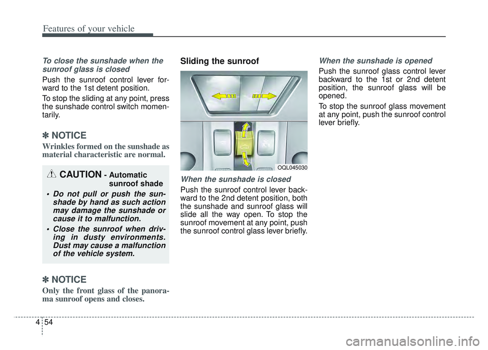 KIA SPORTAGE 2022 Owners Manual Features of your vehicle
54
4
To close the sunshade when the
sunroof glass is closed
Push the sunroof control lever for-
ward to the 1st detent position.
To stop the sliding at any point, press
the su KIA SPORTAGE 2022 Owners Manual Features of your vehicle
54
4
To close the sunshade when the
sunroof glass is closed
Push the sunroof control lever for-
ward to the 1st detent position.
To stop the sliding at any point, press
the su