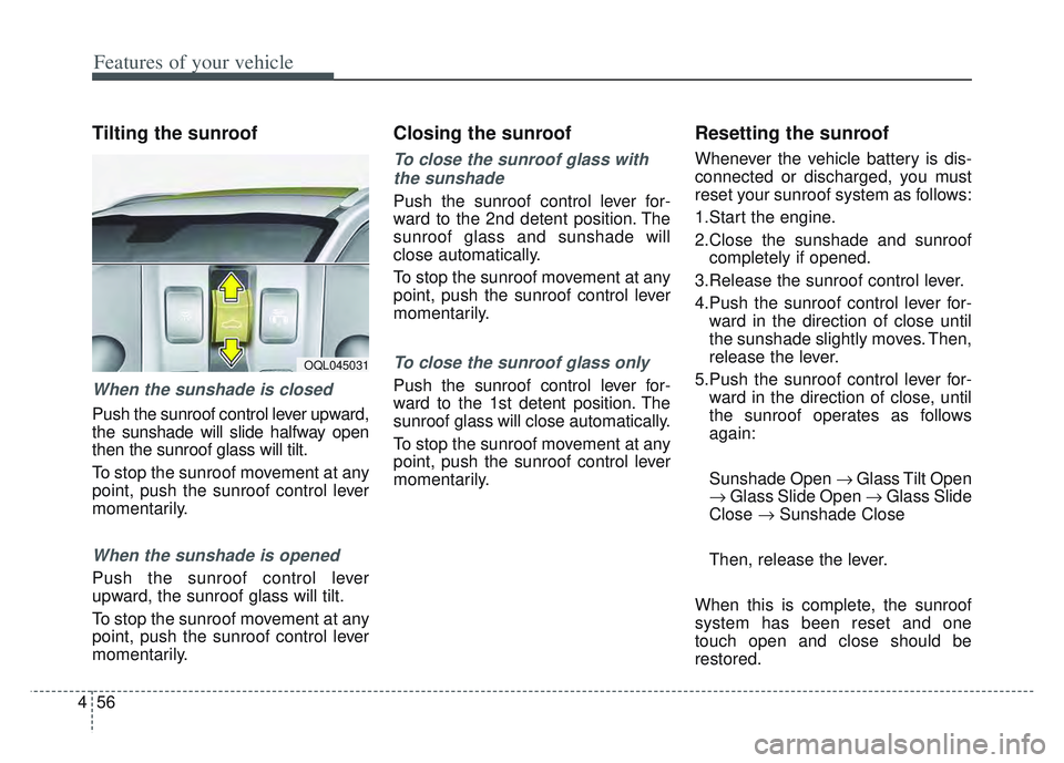KIA SPORTAGE 2022 Owners Manual Features of your vehicle
56
4
Tilting the sunroof
When the sunshade is closed
Push the sunroof control lever upward,
the sunshade will slide halfway open
then the sunroof glass will tilt.
To stop the KIA SPORTAGE 2022 Owners Manual Features of your vehicle
56
4
Tilting the sunroof
When the sunshade is closed
Push the sunroof control lever upward,
the sunshade will slide halfway open
then the sunroof glass will tilt.
To stop the