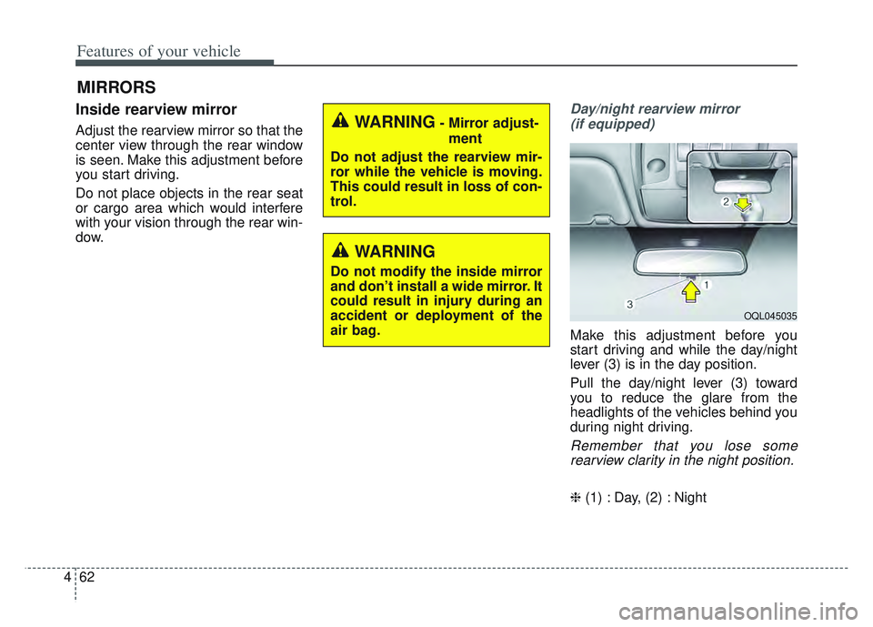 KIA SPORTAGE 2022  Owners Manual Features of your vehicle
62
4
MIRRORS
Inside rearview mirror
Adjust the rearview mirror so that the
center view through the rear window
is seen. Make this adjustment before
you start driving.
Do not p