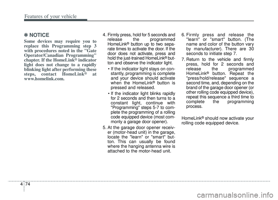 KIA SPORTAGE 2022  Owners Manual Features of your vehicle
74
4
✽ ✽
NOTICE
Some devices may require you to
replace this Programming step 3
with procedures noted in the "Gate
Operator/Canadian Programming"
chapter. If the HomeLink
