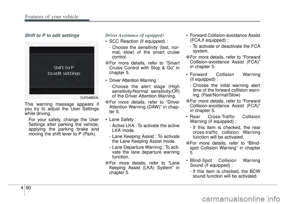 KIA SPORTAGE 2022 Owners Manual Features of your vehicle
90
4
Shift to P to edit settings
This warning message appears if
you try to adjust the User Settings
while driving.
For your safety, change the User
Settings after parking the KIA SPORTAGE 2022 Owners Manual Features of your vehicle
90
4
Shift to P to edit settings
This warning message appears if
you try to adjust the User Settings
while driving.
For your safety, change the User
Settings after parking the