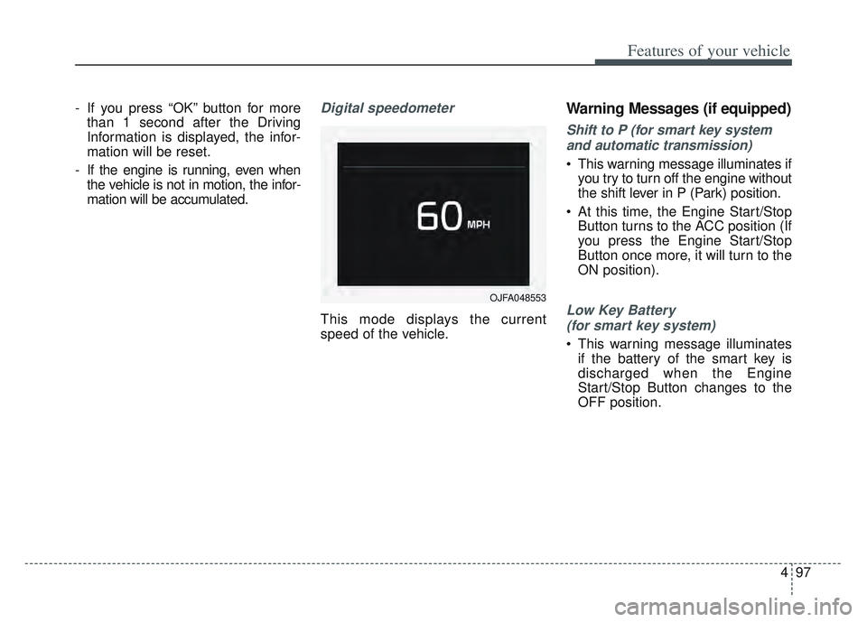 KIA SPORTAGE 2022 Owners Manual 497
Features of your vehicle
- If you press “OK” button for morethan 1 second after the Driving
Information is displayed, the infor-
mation will be reset.
- If the engine is running, even when the KIA SPORTAGE 2022 Owners Manual 497
Features of your vehicle
- If you press “OK” button for morethan 1 second after the Driving
Information is displayed, the infor-
mation will be reset.
- If the engine is running, even when the