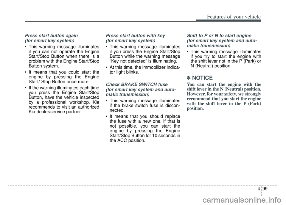 KIA SPORTAGE 2022  Owners Manual 499
Features of your vehicle
Press start button again (for smart key system)
 This warning message illuminates if you can not operate the Engine
Start/Stop Button when there is a
problem with the Engi