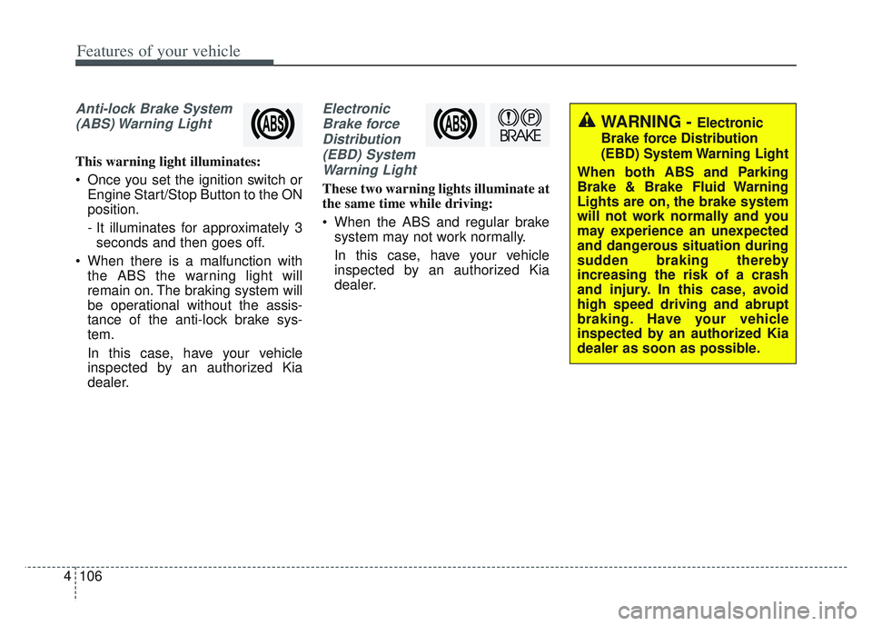 KIA SPORTAGE 2022 Owners Manual Features of your vehicle
106
4
Anti-lock Brake System
(ABS) Warning Light
This warning light illuminates:
Once you set the ignition switch or Engine Start/Stop Button to the ON
position.
- It illumi KIA SPORTAGE 2022 Owners Manual Features of your vehicle
106
4
Anti-lock Brake System
(ABS) Warning Light
This warning light illuminates:
Once you set the ignition switch or Engine Start/Stop Button to the ON
position.
- It illumi