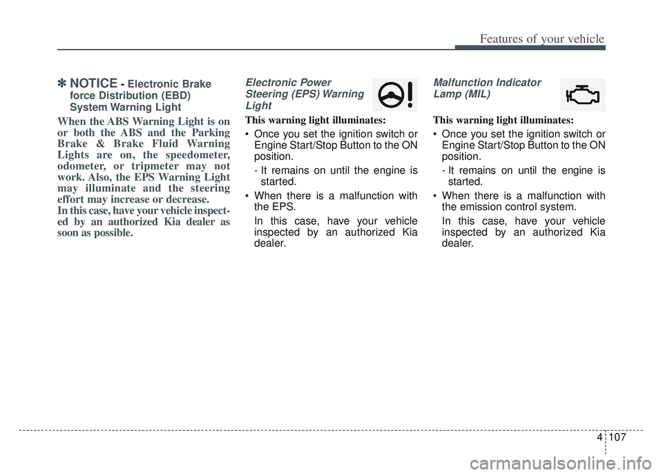 KIA SPORTAGE 2022 Owners Manual 4107
Features of your vehicle
✽ ✽NOTICE- Electronic Brake
force Distribution (EBD)
System Warning Light
When the ABS Warning Light is on
or both the ABS and the Parking
Brake & Brake Fluid Warnin KIA SPORTAGE 2022 Owners Manual 4107
Features of your vehicle
✽ ✽NOTICE- Electronic Brake
force Distribution (EBD)
System Warning Light
When the ABS Warning Light is on
or both the ABS and the Parking
Brake & Brake Fluid Warnin