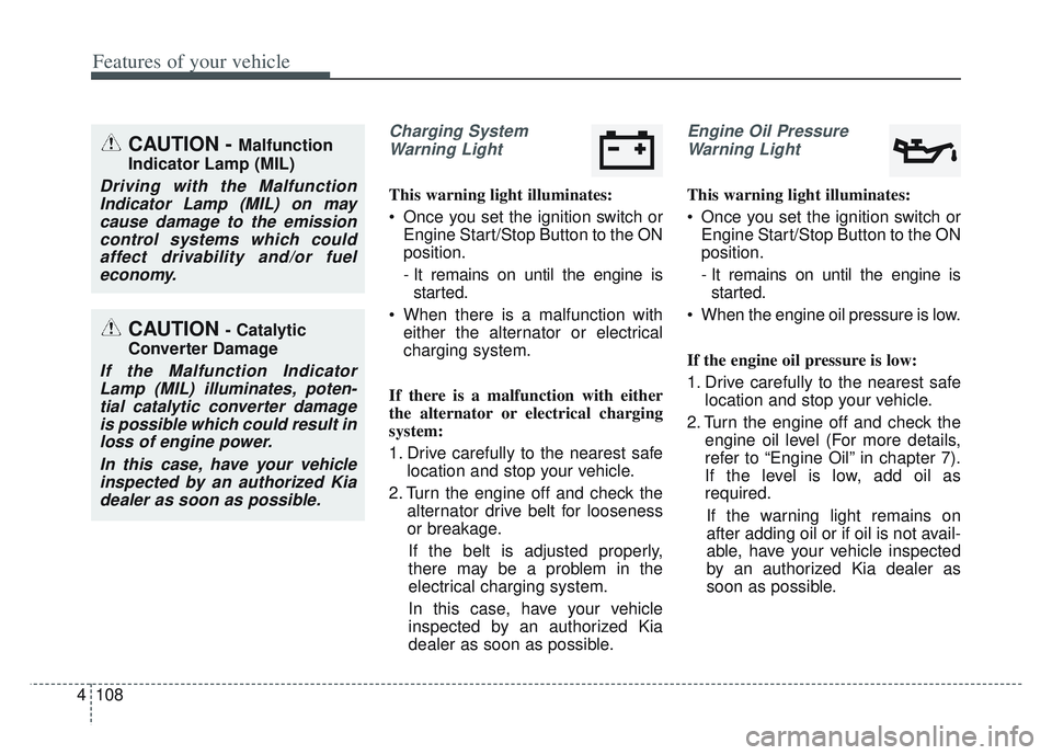 KIA SPORTAGE 2022 Owners Manual Features of your vehicle
108
4
Charging System
Warning Light
This warning light illuminates:
Once you set the ignition switch or Engine Start/Stop Button to the ON
position.
- It remains on until the KIA SPORTAGE 2022 Owners Manual Features of your vehicle
108
4
Charging System
Warning Light
This warning light illuminates:
Once you set the ignition switch or Engine Start/Stop Button to the ON
position.
- It remains on until the