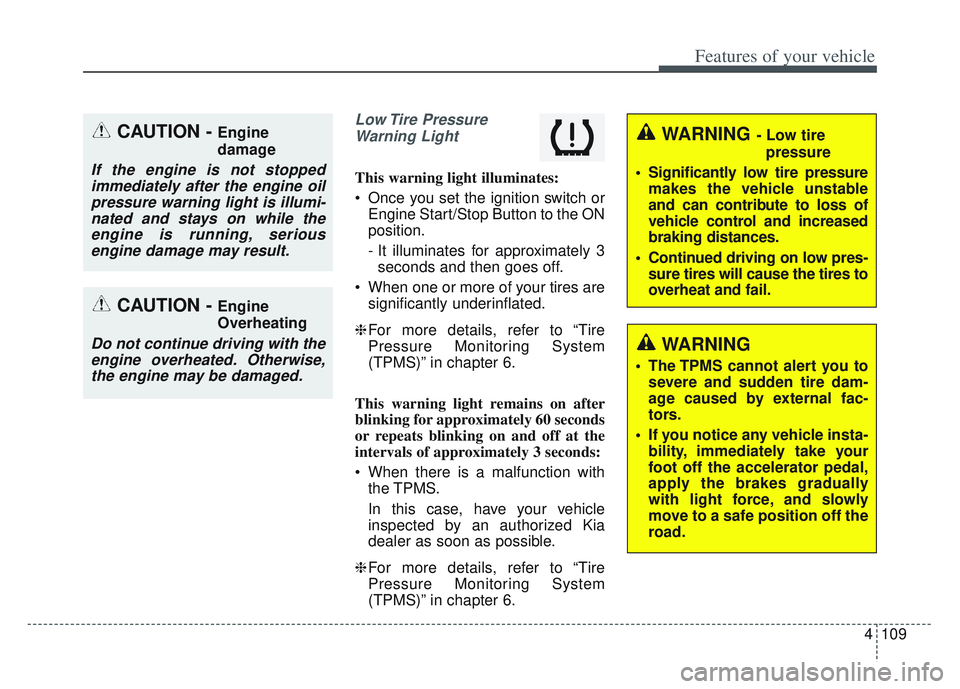 KIA SPORTAGE 2022 Owners Manual 4109
Features of your vehicle
Low Tire PressureWarning Light
This warning light illuminates:
Once you set the ignition switch or Engine Start/Stop Button to the ON
position.
- It illuminates for app KIA SPORTAGE 2022 Owners Manual 4109
Features of your vehicle
Low Tire PressureWarning Light
This warning light illuminates:
Once you set the ignition switch or Engine Start/Stop Button to the ON
position.
- It illuminates for app