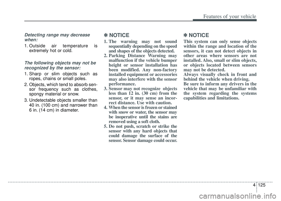 KIA SPORTAGE 2022 Owners Manual 4125
Features of your vehicle
Detecting range may decreasewhen:
1. Outside air temperature is extremely hot or cold.
The following objects may not be
recognized by the sensor:
1. Sharp or slim objects KIA SPORTAGE 2022 Owners Manual 4125
Features of your vehicle
Detecting range may decreasewhen:
1. Outside air temperature is extremely hot or cold.
The following objects may not be
recognized by the sensor:
1. Sharp or slim objects
