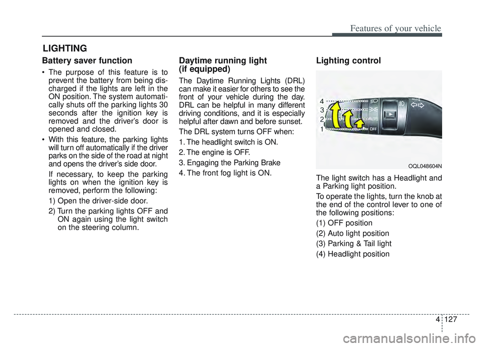 KIA SPORTAGE 2022 Owners Manual 4127
Features of your vehicle
Battery saver function
The purpose of this feature is toprevent the battery from being dis-
charged if the lights are left in the
ON position. The system automati-
cally KIA SPORTAGE 2022 Owners Manual 4127
Features of your vehicle
Battery saver function
The purpose of this feature is toprevent the battery from being dis-
charged if the lights are left in the
ON position. The system automati-
cally